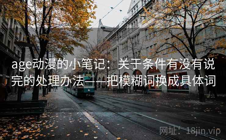 age动漫的小笔记：关于条件有没有说完的处理办法——把模糊词换成具体词